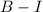 Mathematical equation: $B-I$