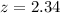 Mathematical equation: $z = 2.34$