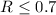Mathematical equation: $R \leq 0.7$