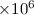 Mathematical equation: $\times 10^{6}$
