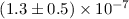 Mathematical equation: $(1.3 \pm 0.5) \times 10^{-7}$