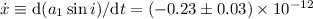 Mathematical equation: $\dot x\equiv {\rm d}(a_{\rm 1} \sin i)/{\rm d}t = (-0.23\pm 0.03)\times 10^{-12}$
