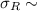 Mathematical equation: $\sigma _{R} \sim $