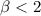 Mathematical equation: $\beta < 2$