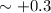 Mathematical equation: $\sim +0.3$