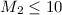 Mathematical equation: $M_2 \leq 10$