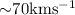 Mathematical equation: ${\sim} 70 {\rm km s^{-1}}$