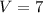 Mathematical equation: $V=7$
