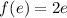 Mathematical equation: $f(e)=2e$
