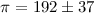 Mathematical equation: $\pi = 192\pm37$