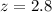 Mathematical equation: $z=2.8$