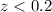 Mathematical equation: $z< 0.2$