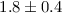 Mathematical equation: $1.8\pm0.4$