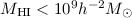Mathematical equation: $M_{\rm HI}< 10^{9} h^{-2} M_{\odot}$