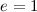 Mathematical equation: $e=1$