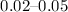 Mathematical equation: $0.02\hbox{--}0.05$