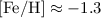 Mathematical equation: ${\rm [Fe/H]}\approx -1.3$