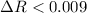 Mathematical equation: $\Delta R < 0.009$