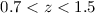 Mathematical equation: $0.7<z<1.5$