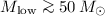 Mathematical equation: $M_{\rm low} \ga 50 \, M_{\odot}$