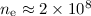 Mathematical equation: $n_{\rm e} \approx 2\times 10^8$