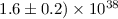 Mathematical equation: $1.6\pm0.2)\times10^{38}$