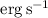 Mathematical equation: ${\rm erg\,s}^{-1}$