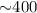 Mathematical equation: ${\sim} 400$