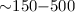 Mathematical equation: ${\sim} 150{-}500$