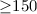 Mathematical equation: ${\geq} 150$