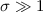 Mathematical equation: $\sigma \gg 1$