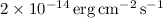 Mathematical equation: $2\times 10^{-14}\, {\rm erg}\, {\rm cm}^{-2}\, {\rm s}^{-1}$