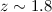 Mathematical equation: $z\sim 1.8$