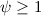 Mathematical equation: $\psi \ge 1$