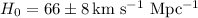 Mathematical equation: $H_{0}=66 \pm 8\, {\rm km}~{\rm s^{-1}}~{\rm Mpc^{-1}}$