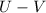 Mathematical equation: $U-V$
