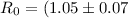 Mathematical equation: $R_0 = (1.05\pm0.07$