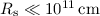 Mathematical equation: $R_{\rm s} \ll 10^{11}\,\rm cm$