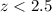Mathematical equation: $z < 2.5$