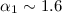 Mathematical equation: $\alpha_1 \sim 1.6$