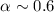 Mathematical equation: $\alpha \sim 0.6$