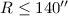 Mathematical equation: $R\le140''$