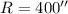 Mathematical equation: $R=400''$