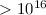 Mathematical equation: $> 10^{16}$