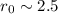 Mathematical equation: $r_0 \sim 2.5$