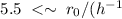 Mathematical equation: $5.5 \; < \sim \;r_0/(h^{-1}$