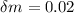 Mathematical equation: $\delta m=0.02$