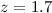 Mathematical equation: $z=1.7$