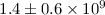 Mathematical equation: $1.4\pm0.6\times 10^9$