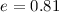 Mathematical equation: $e=0.81$